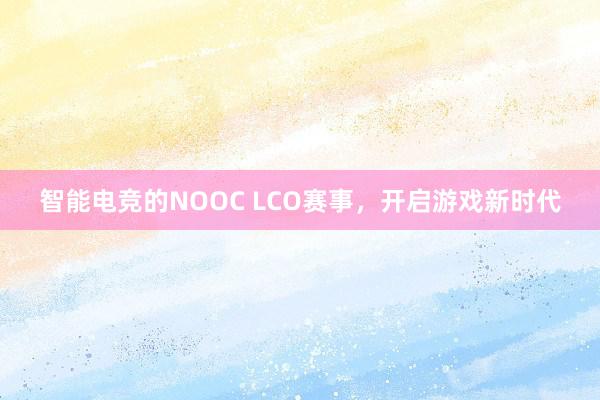 智能电竞的NOOC LCO赛事，开启游戏新时代